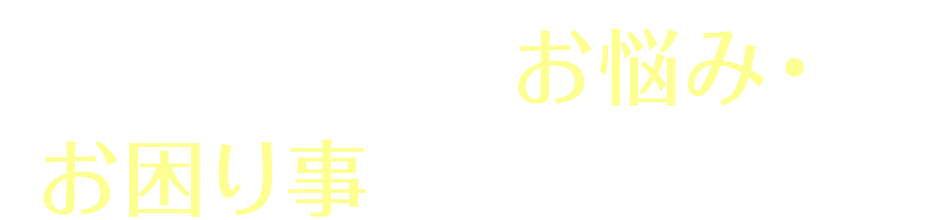このようなお悩み・お困り事はないですか？